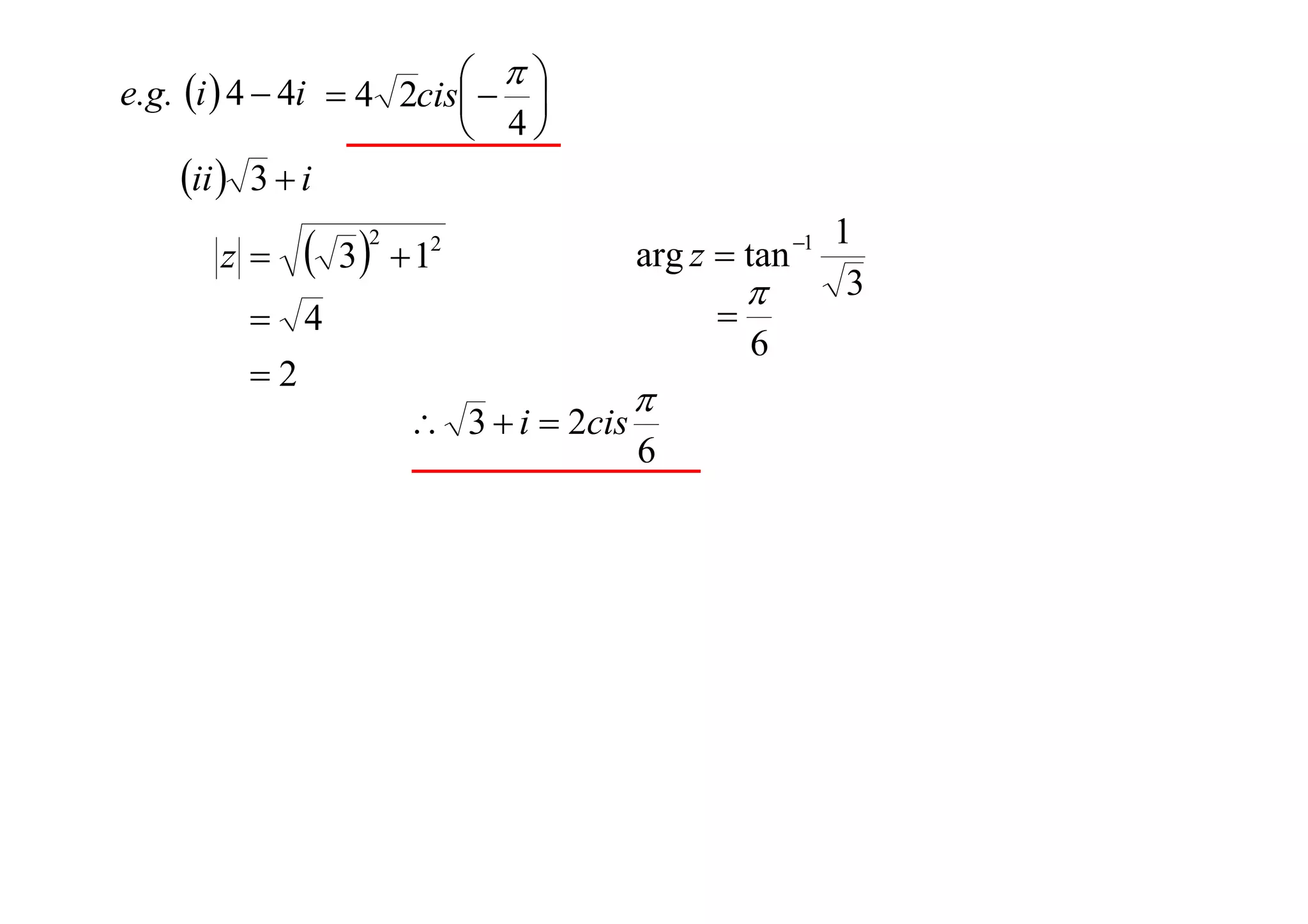 
e.g. i  4  4i  4 2cis  


 4
ii  3  i
z

 3

2

1

2

arg z  tan 1


 4
2
 3  i  2cis


6



6

1
3

 