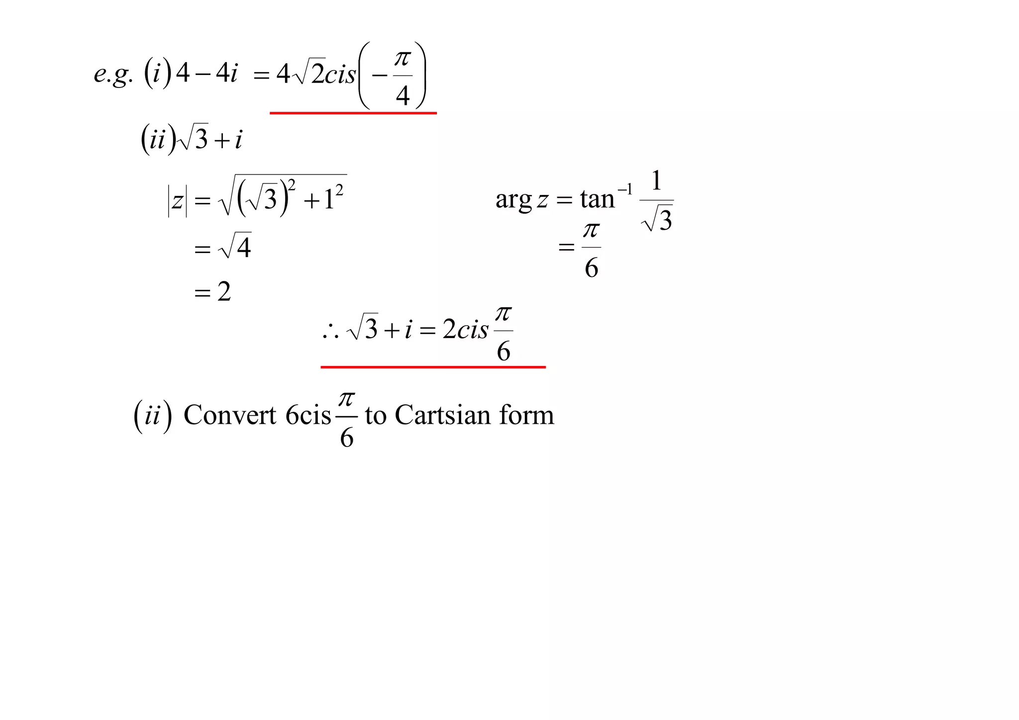 
e.g. i  4  4i  4 2cis  


 4
ii  3  i
z

 3

2

arg z  tan 1

1

2



 4
2
 3  i  2cis

 ii  Convert 6cis


6


6

to Cartsian form



6

1
3

 