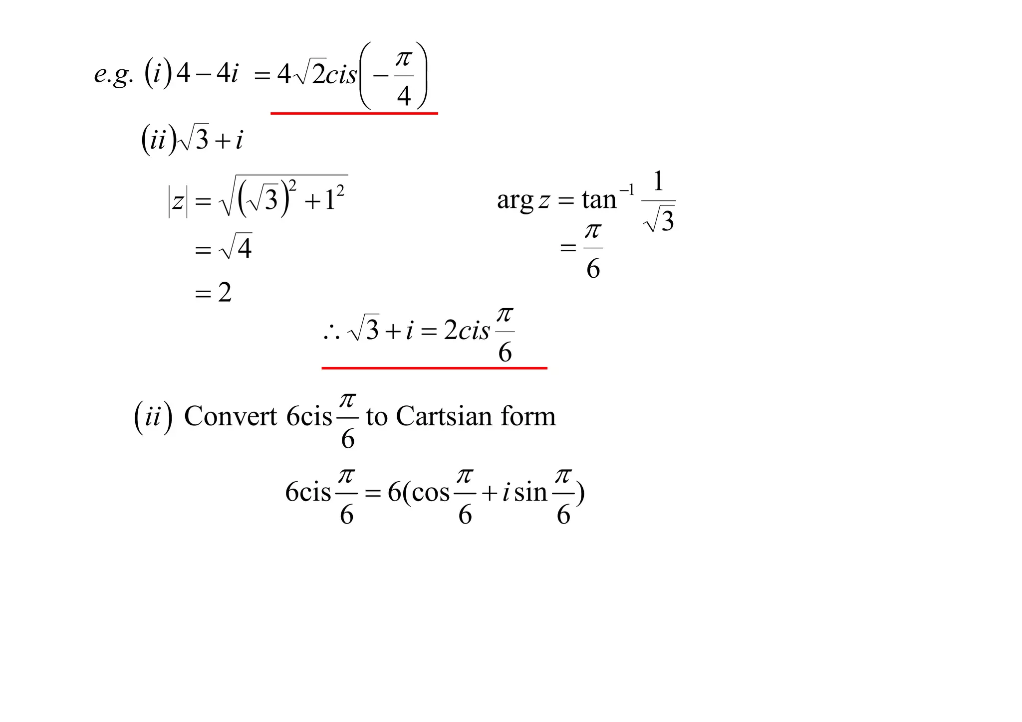 
e.g. i  4  4i  4 2cis  


 4
ii  3  i
z

 3

2

arg z  tan 1

1

2



 4
2
 3  i  2cis

 ii  Convert 6cis
6cis


6



6




6

to Cartsian form

 6(cos





 i sin )
6
6

6

1
3

 