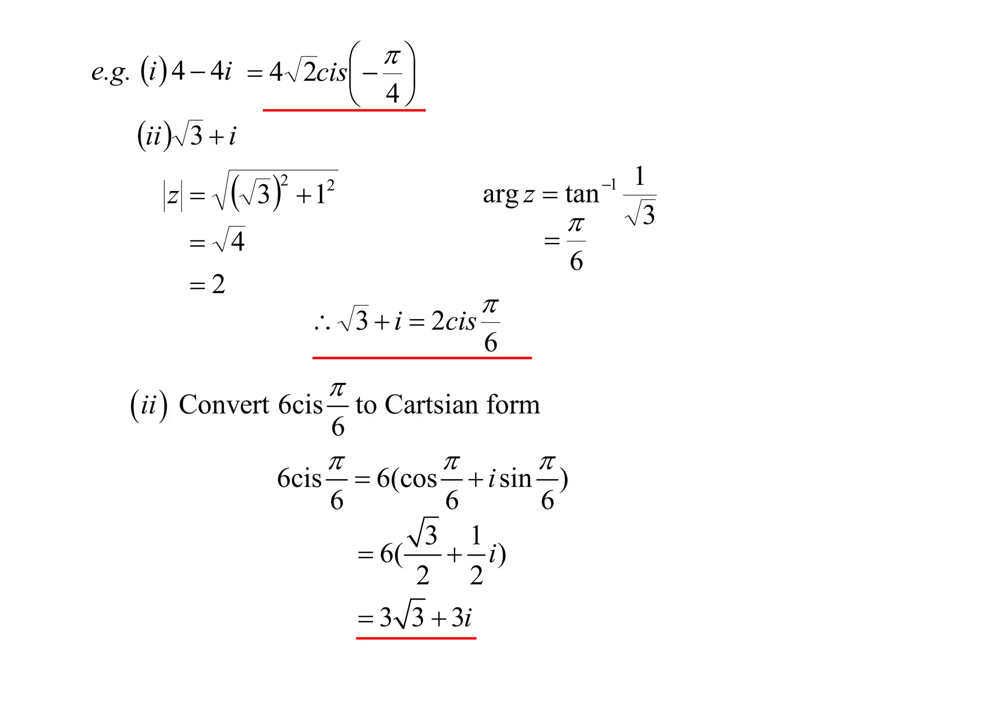 
e.g. i  4  4i  4 2cis  


 4
ii  3  i
z

 3

2

arg z  tan 1

1

2



 4
2
 3  i  2cis

 ii  Convert 6cis
6cis


6






6

to Cartsian form

 6(cos





 i sin )
6
6
6
3 1
 6(
 i)
2 2
 3 3  3i

6

1
3

 