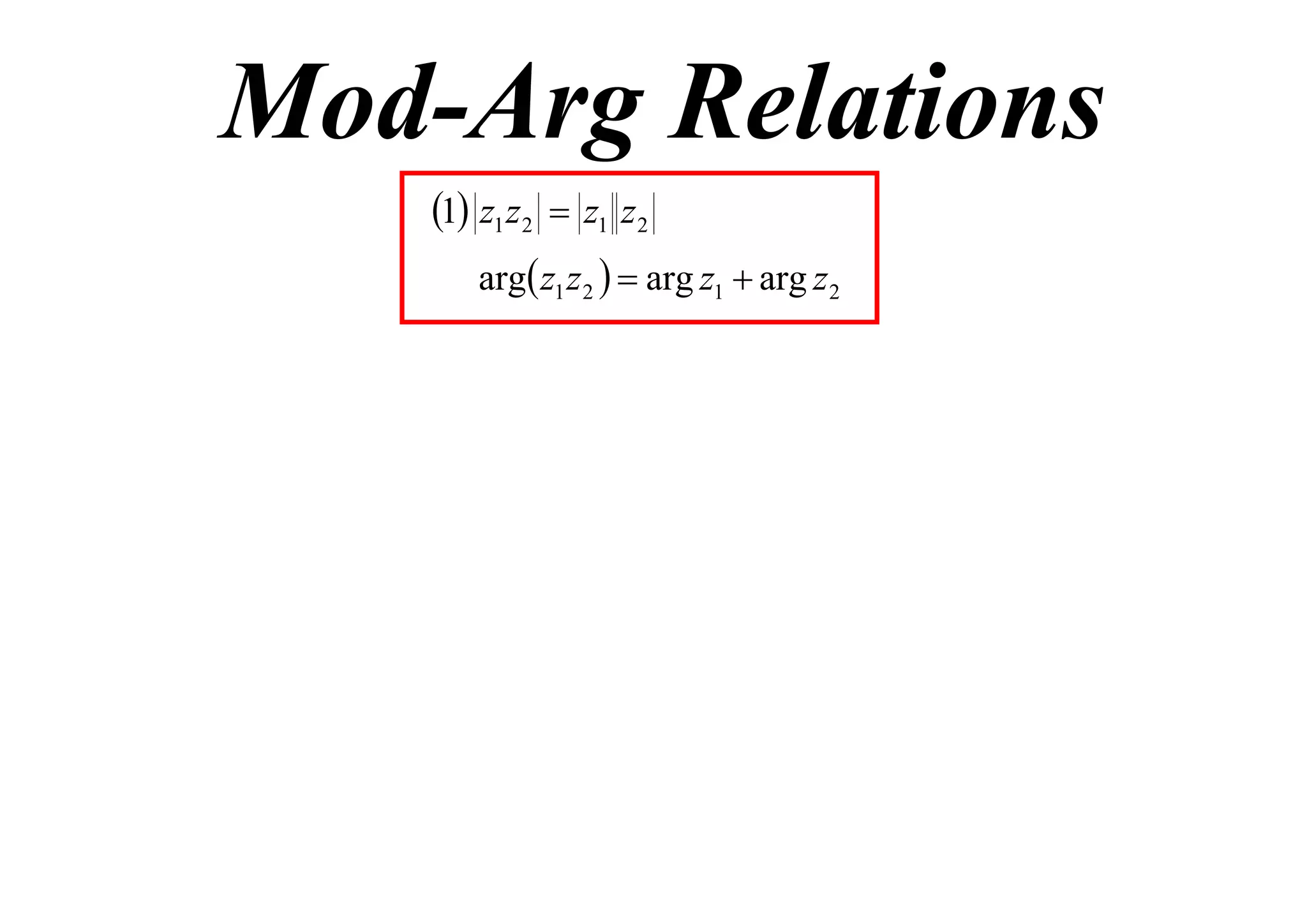 Mod-Arg Relations
1 z1 z2  z1 z2
arg z1 z 2   arg z1  arg z 2

 