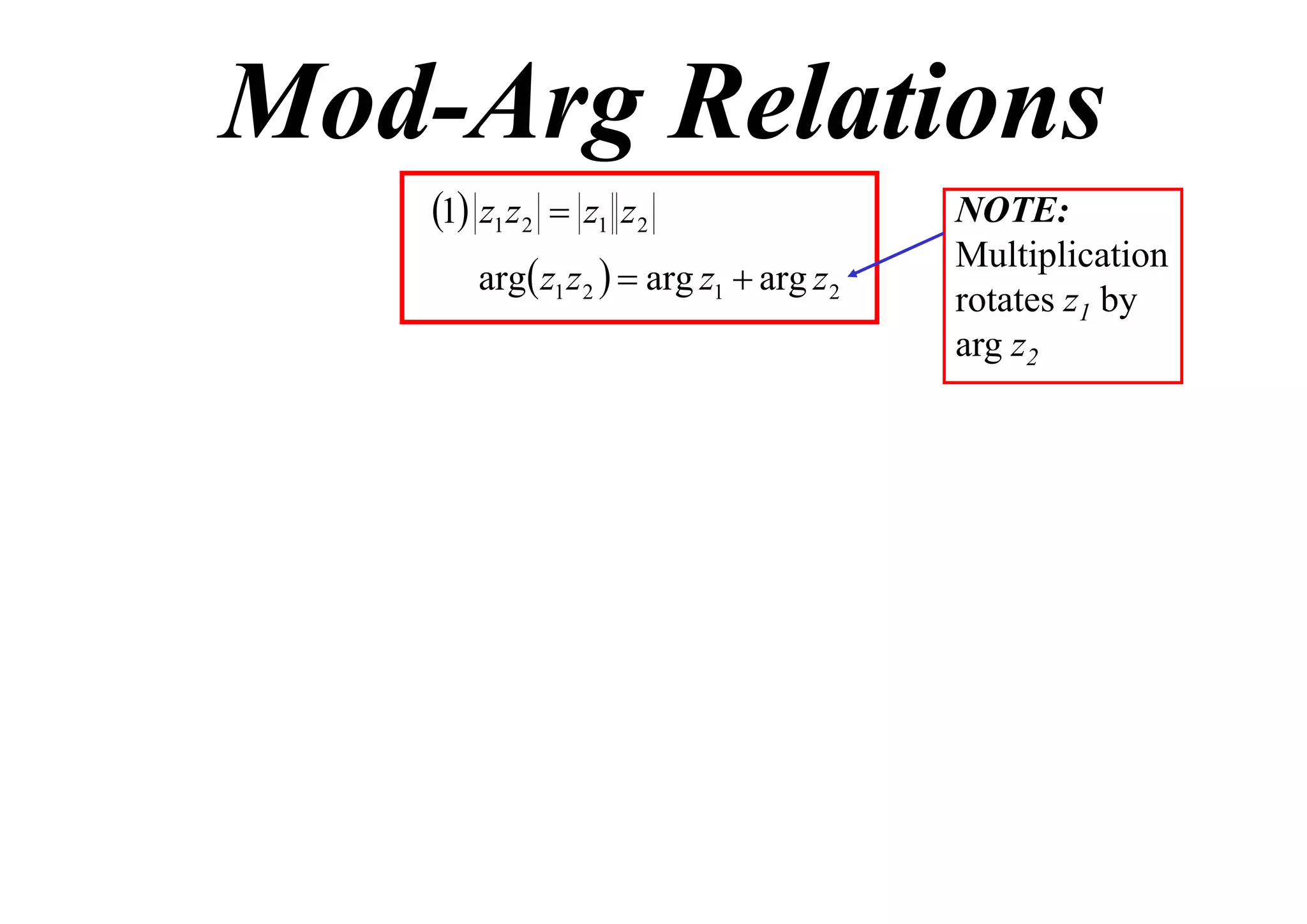 Mod-Arg Relations
1 z1 z2  z1 z2
arg z1 z 2   arg z1  arg z 2

NOTE:
Multiplication
rotates z1 by
arg z2

 