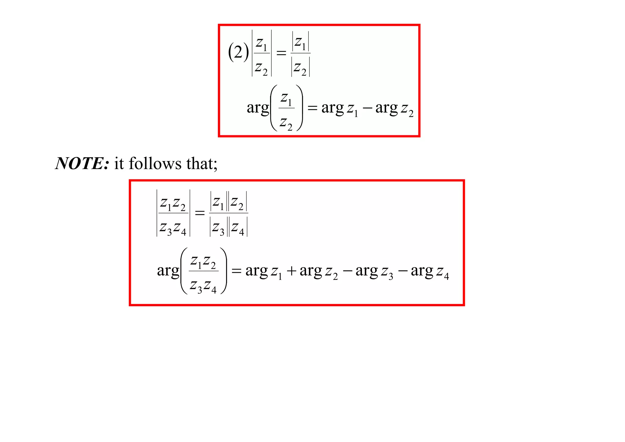 z1
z1
2  
z2 z2

z 
arg 1   arg z1  arg z 2
 z2 
NOTE: it follows that;
z1 z 2
z1 z 2

z3 z 4 z3 z 4
 z1 z 2 
arg

 z z   arg z1  arg z 2  arg z3  arg z 4
 3 4

 