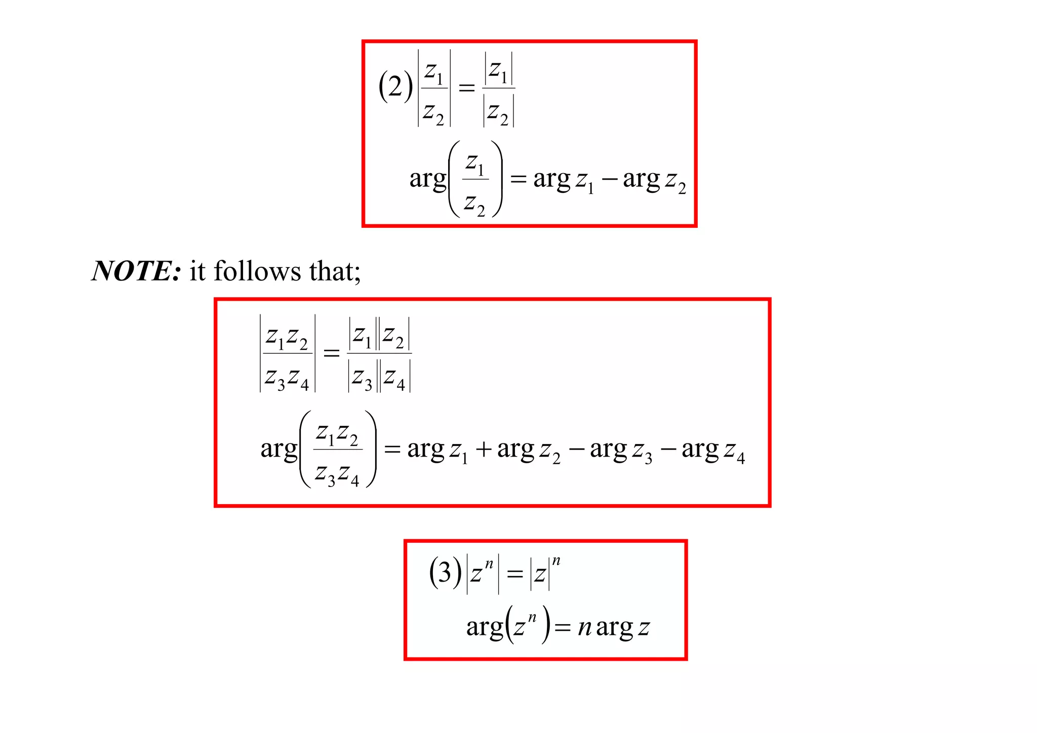 z1
z1
2  
z2 z2

z 
arg 1   arg z1  arg z 2
 z2 
NOTE: it follows that;
z1 z 2
z1 z 2

z3 z 4 z3 z 4
 z1 z 2 
arg

 z z   arg z1  arg z 2  arg z3  arg z 4
 3 4

3 z  z
n

n

argz n   n arg z

 