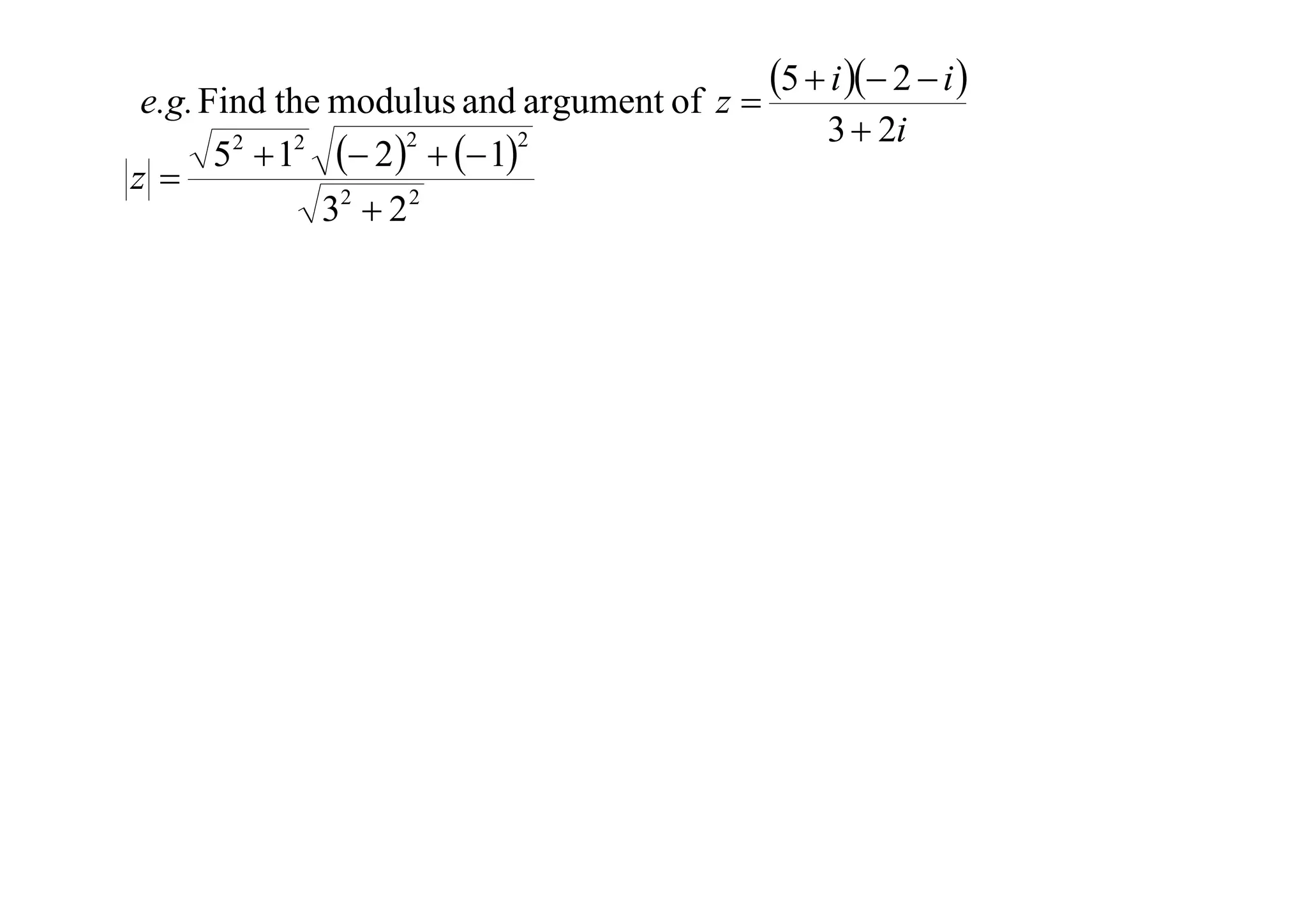 e.g. Find the modulus and argument of z 
2
2
52  12  2    1
z
32  2 2

5  i  2  i 
3  2i

 