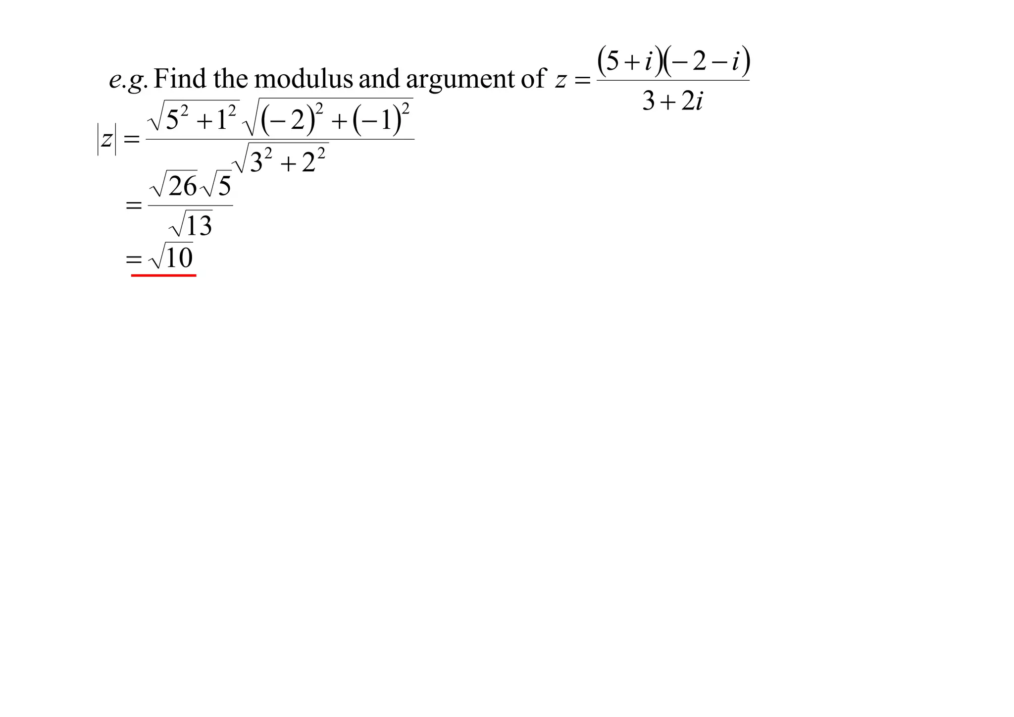 e.g. Find the modulus and argument of z 
2
2
52  12  2    1
z
32  2 2
26 5

13
 10

5  i  2  i 
3  2i

 
