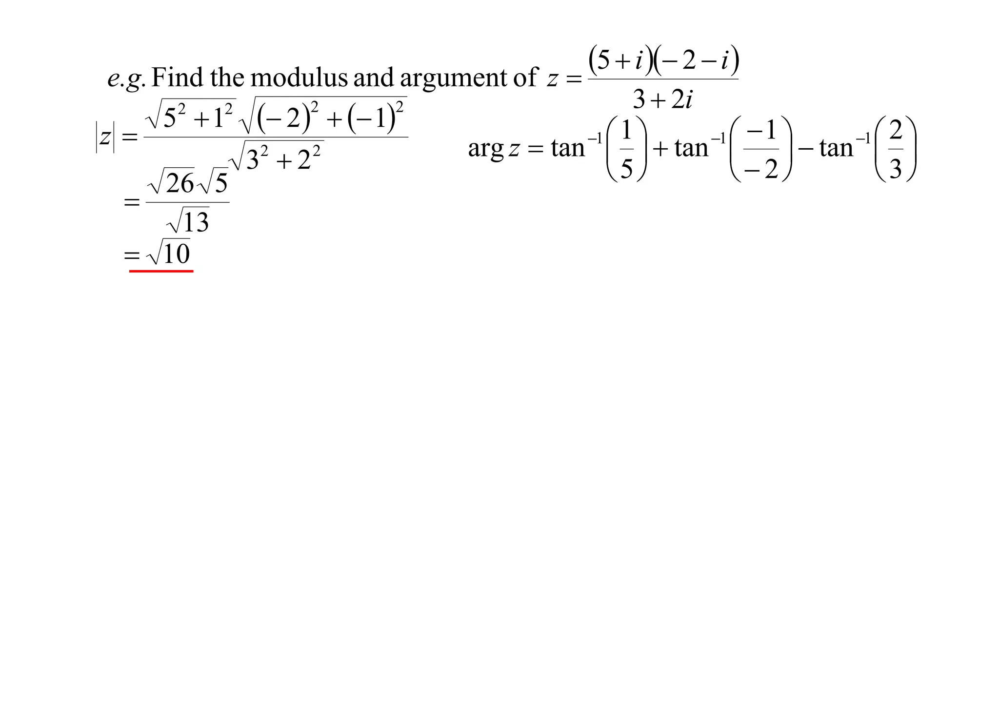 5  i  2  i 

e.g. Find the modulus and argument of z 
3  2i
2
2
2
2
5  1  2    1
1
2
1
z
2
2
arg z  tan 1    tan 1    tan 1  
 
 
 
3 2
5
  2
 3
26 5

13
 10

 