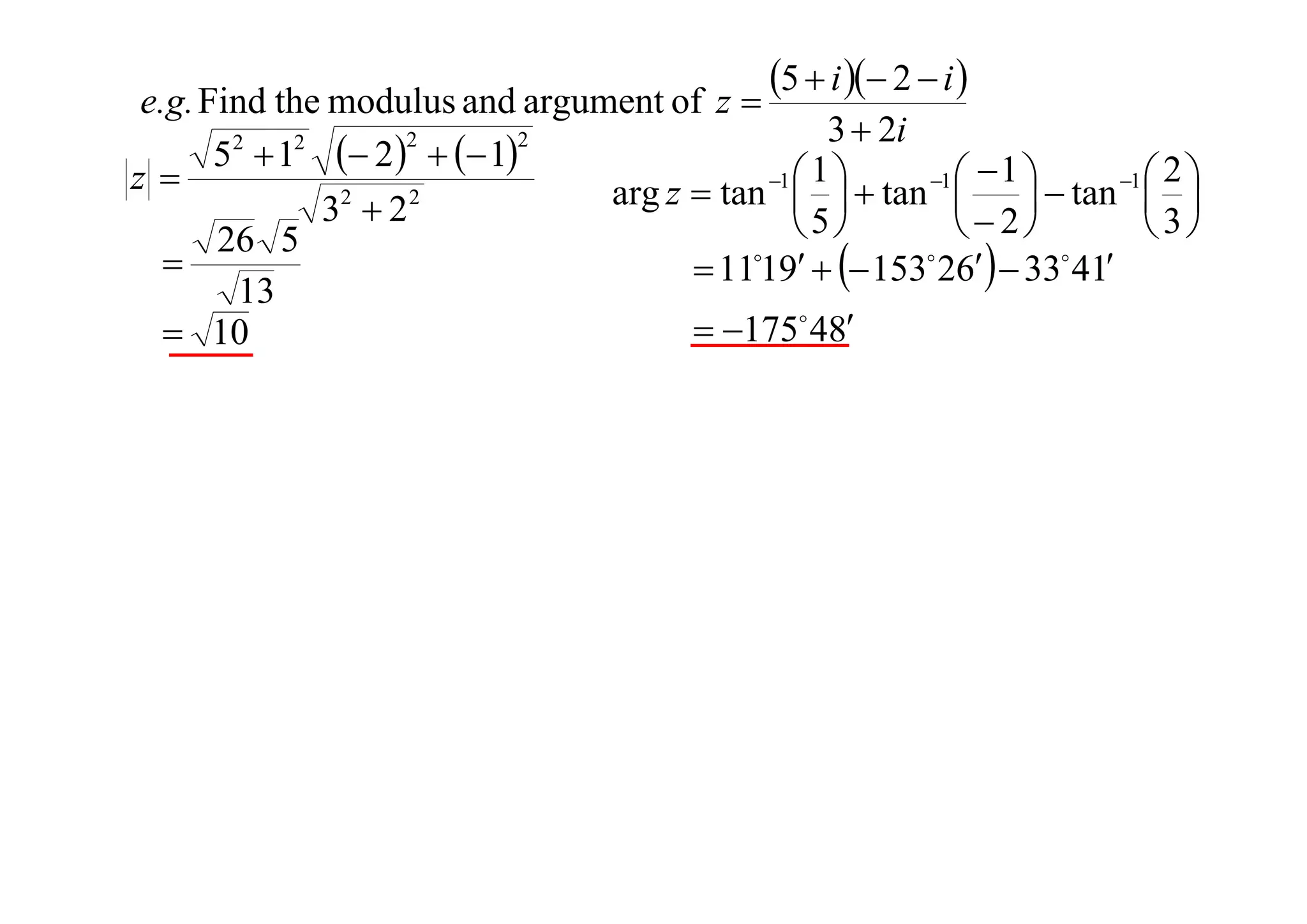 5  i  2  i 

e.g. Find the modulus and argument of z 
3  2i
2
2
2
2
5  1  2    1
1
2
1
z
2
2
arg z  tan 1    tan 1    tan 1  
 
 
 
3 2
5
  2
 3
26 5

 1119   153 26  33 41
13
 175 48
 10

 