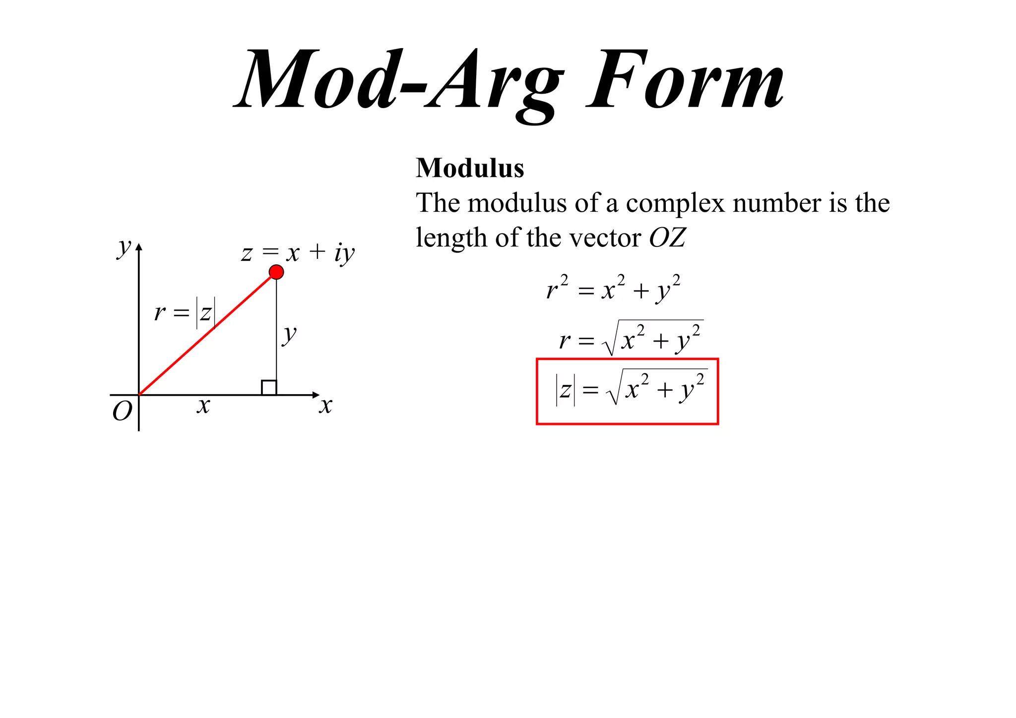 Mod-Arg Form
y

z = x + iy
r z

O

x

Modulus
The modulus of a complex number is the
length of the vector OZ
r 2  x2  y2
r  x2  y2

y
x

z  x2  y2

 