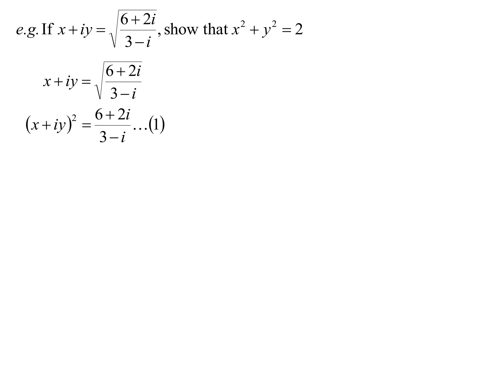 6  2i
e.g. If x  iy         , show that x 2  y 2  2
                  3i
                6  2i
     x  iy 
                 3i
              6  2i
  x  iy  
           2
                     1
               3i
 