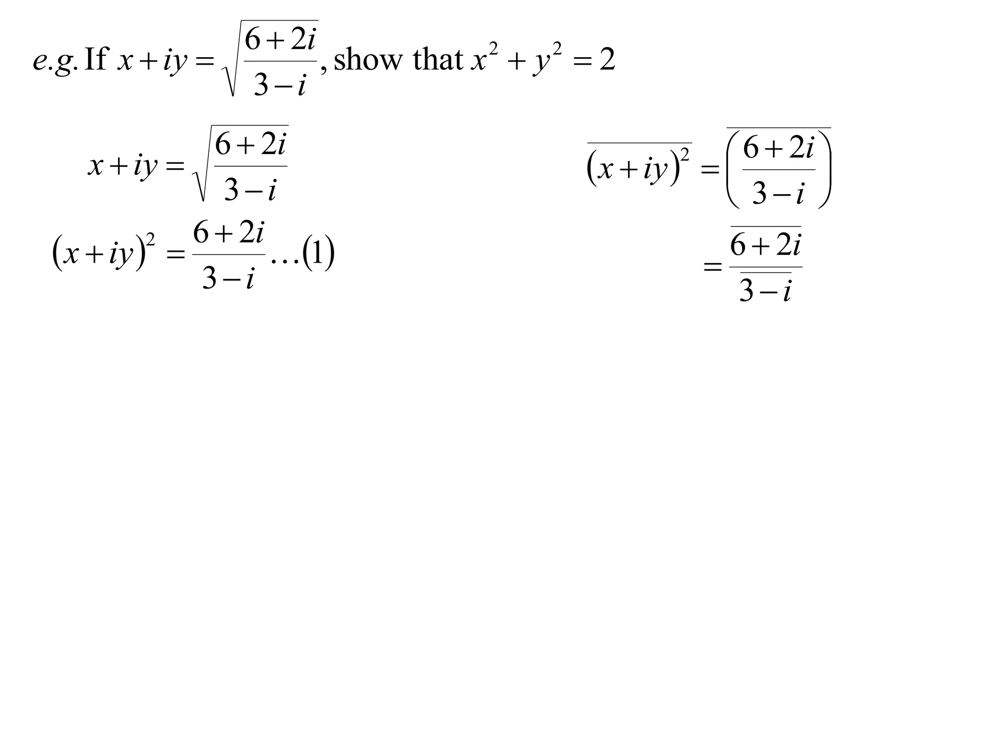 6  2i
e.g. If x  iy         , show that x 2  y 2  2
                  3i
                6  2i                                      6  2i 
     x  iy                                   x  iy   
                                                      2
                                                                    
                 3i                                        3i 
              6  2i                                       6  2i
  x  iy  
           2
                     1                                
               3i                                           3i
 