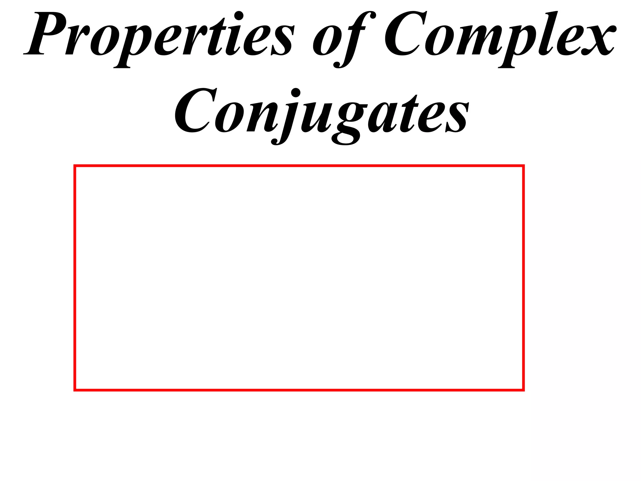 Properties of Complex
     Conjugates
 