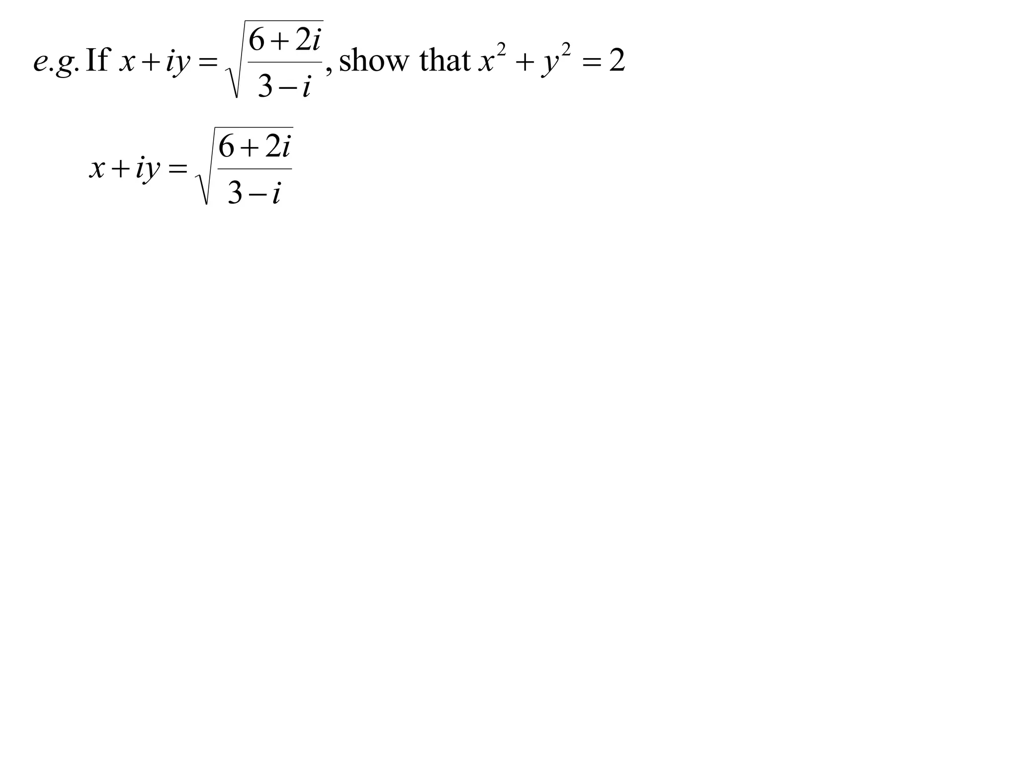 6  2i
e.g. If x  iy         , show that x 2  y 2  2
                  3i
             6  2i
    x  iy 
              3i
 