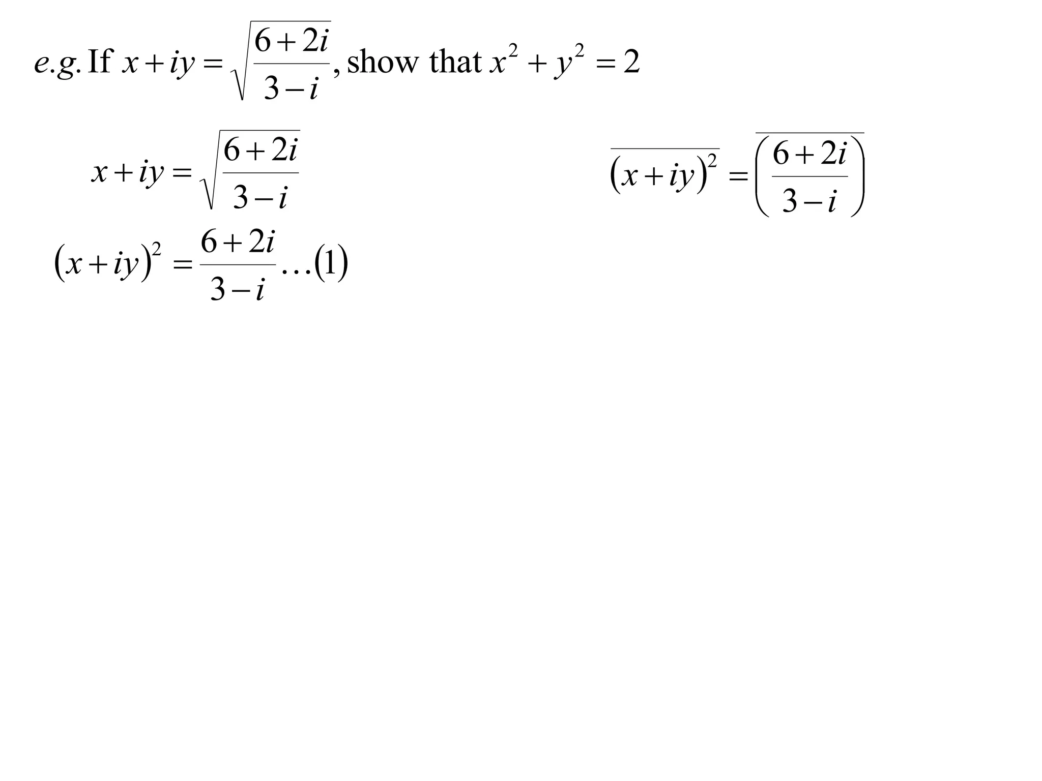 6  2i
e.g. If x  iy         , show that x 2  y 2  2
                  3i
                6  2i                                      6  2i 
     x  iy                                   x  iy   
                                                      2
                                                                    
                 3i                                        3i 
              6  2i
  x  iy  
           2
                     1
               3i
 