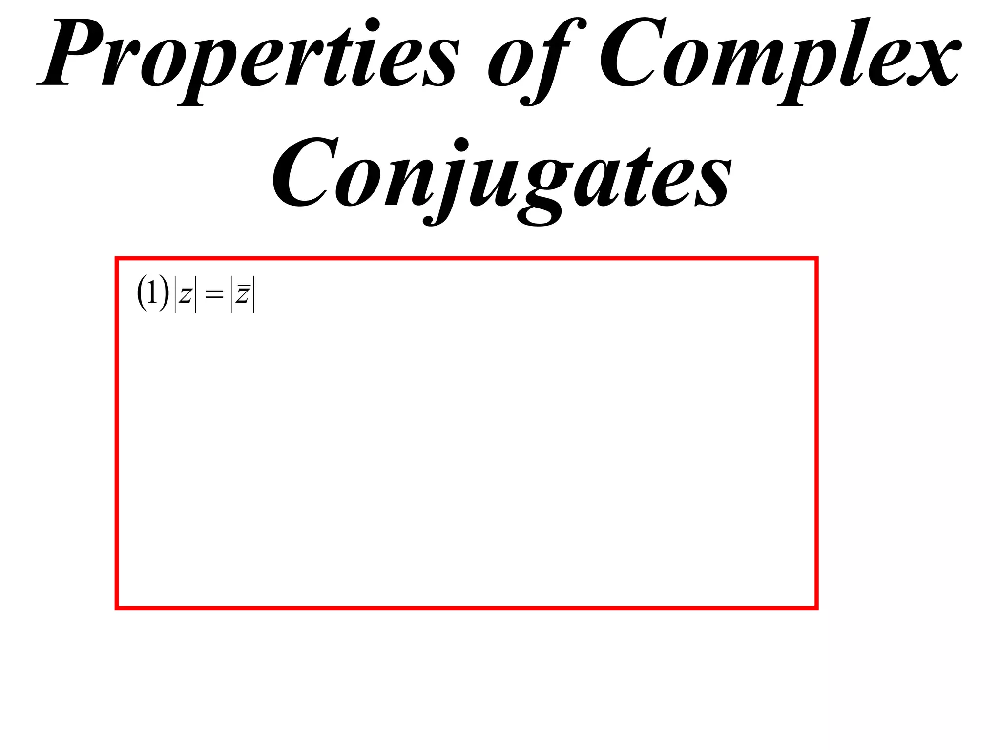 Properties of Complex
     Conjugates
  1 z  z
 