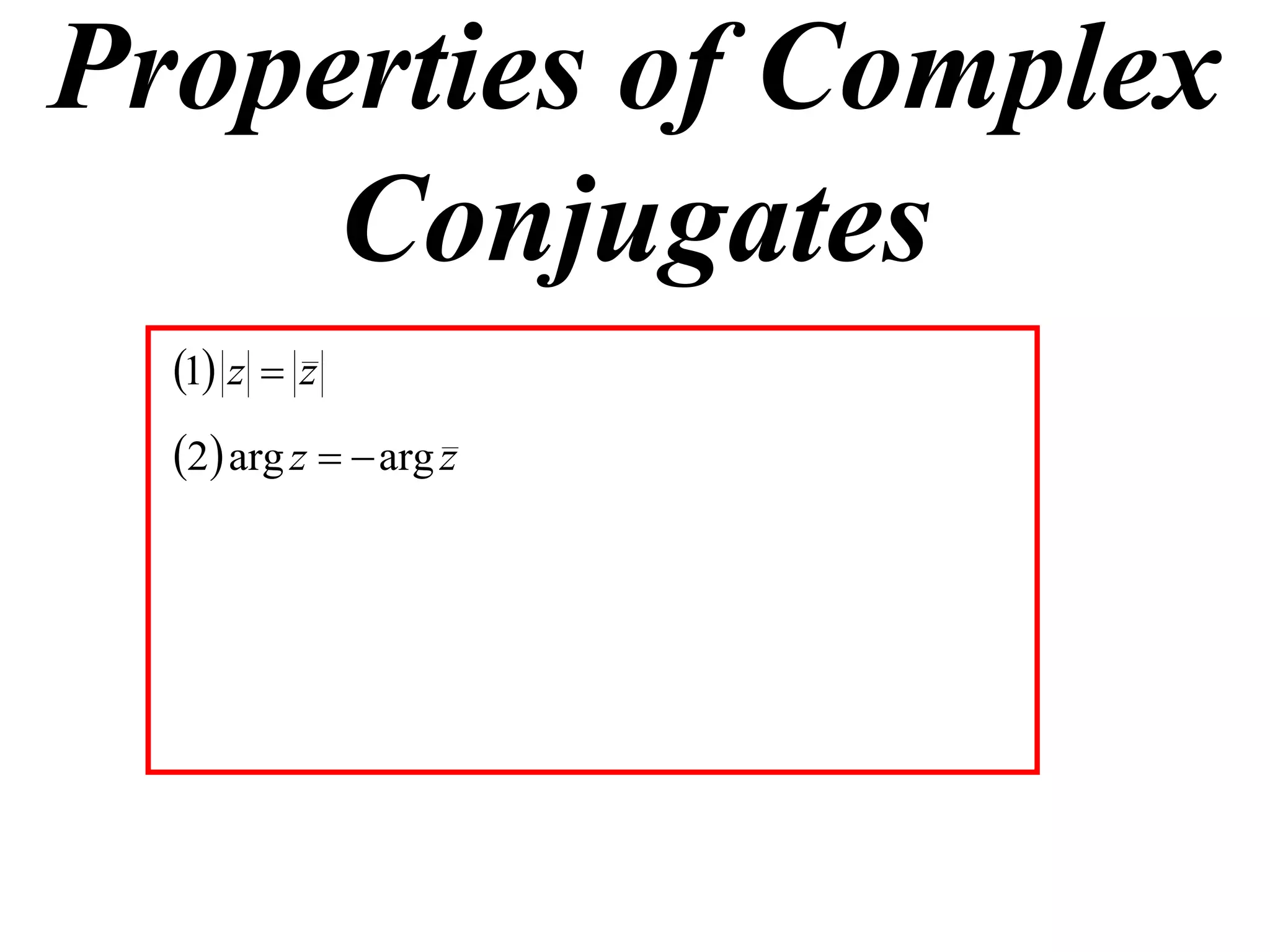 Properties of Complex
     Conjugates
  1 z  z
  2 arg z   arg z
 