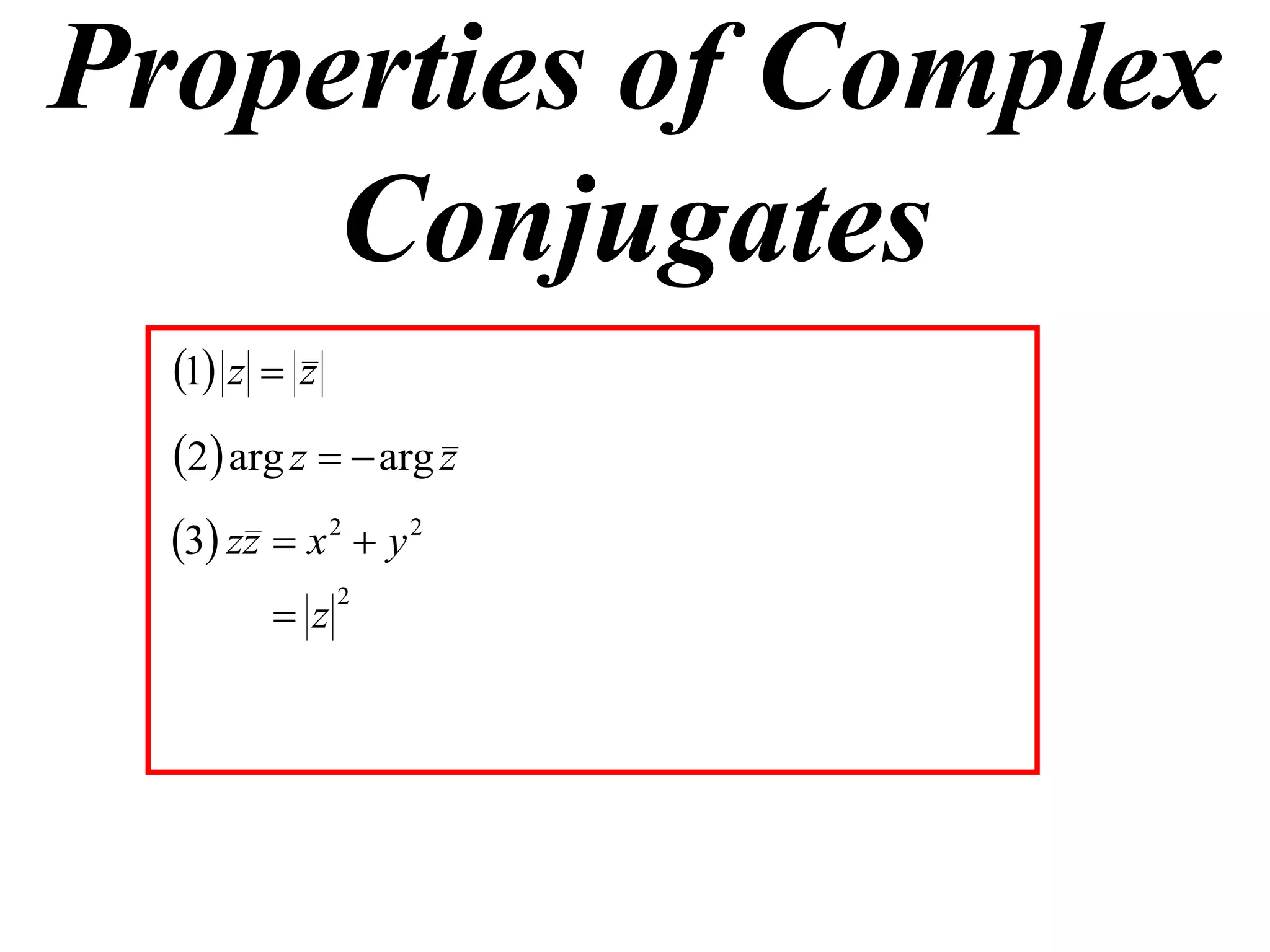 Properties of Complex
     Conjugates
  1 z  z
  2 arg z   arg z
  3 zz  x 2  y 2
         z
              2
 