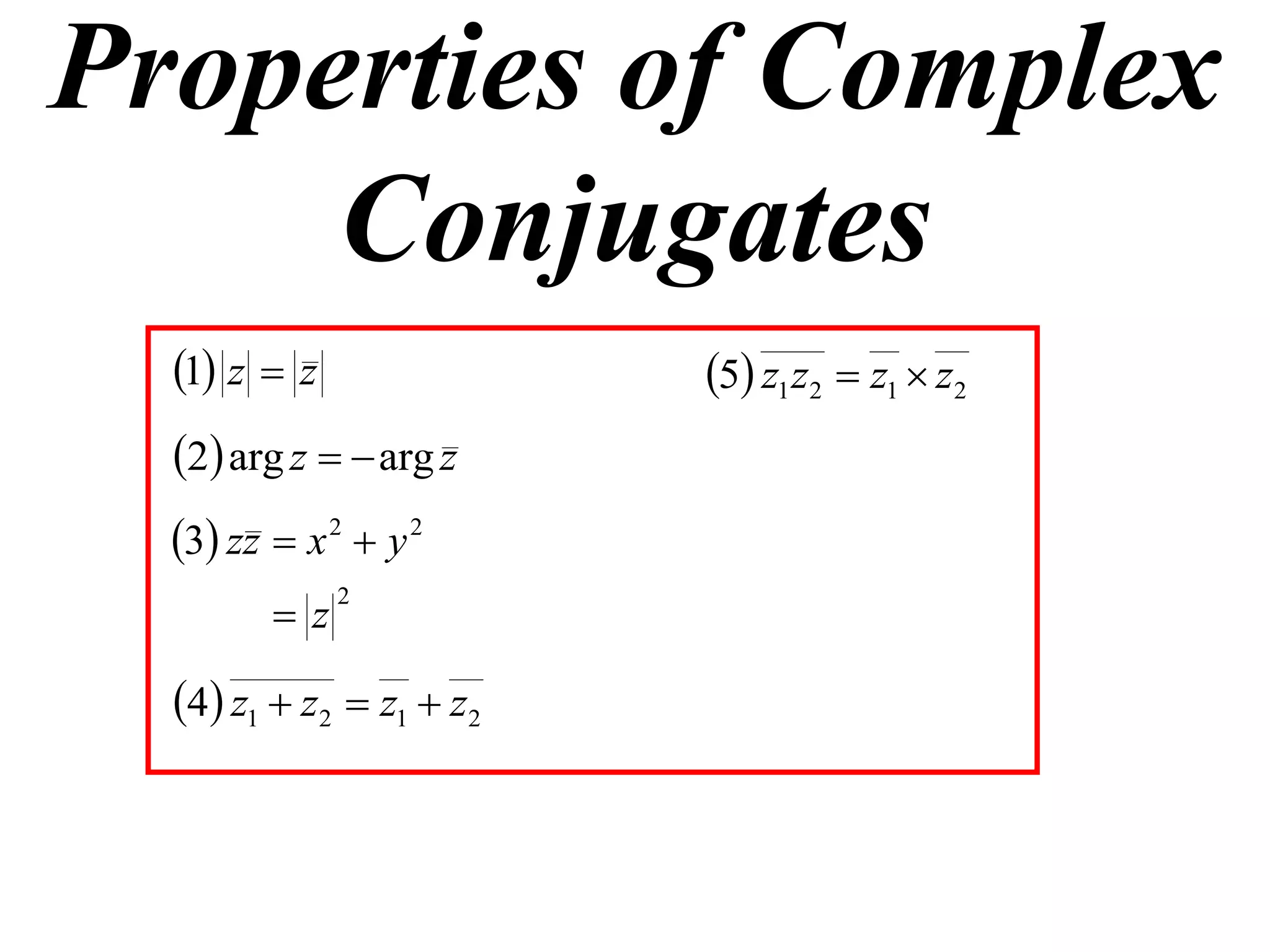 Properties of Complex
     Conjugates
  1 z  z               5 z1 z2  z1  z2
  2 arg z   arg z
  3 zz  x 2  y 2
         z
              2



  4 z1  z2  z1  z2
 