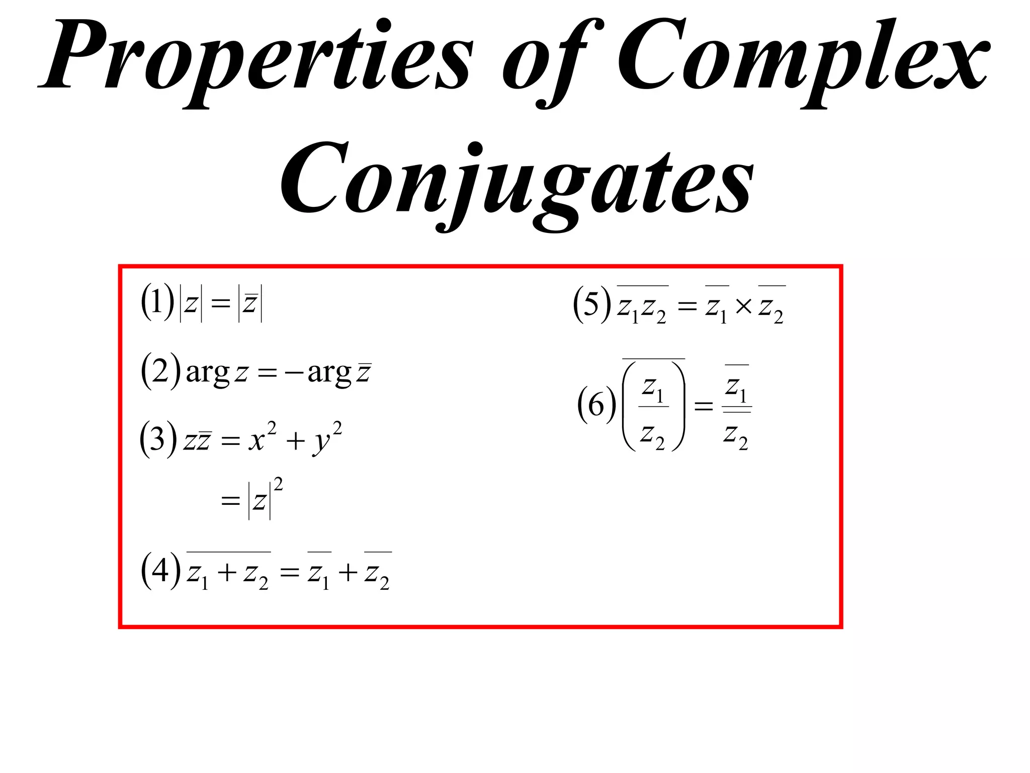 Properties of Complex
     Conjugates
  1 z  z               5 z1 z2  z1  z2
  2 arg z   arg z          z1  z1
                          6   
  3 zz  x 2  y 2           z2  z2
         z
              2



  4 z1  z2  z1  z2
 