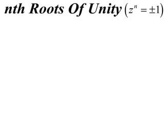 nth Roots Of Unity  z   n
                              1
 