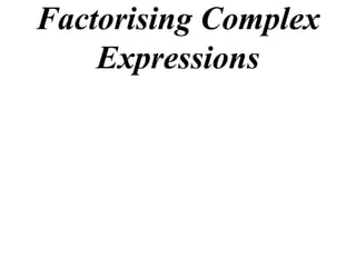 Factorising Complex
    Expressions
 