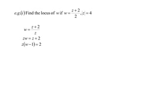 z2
e.g .i  Find the locus of w if w 
,z 4
2
z2
w
z
zw  z  2
z w  1  2

 