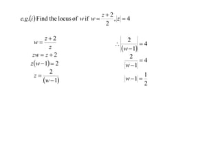 z2
e.g .i  Find the locus of w if w 
,z 4
2
z2
w
z
zw  z  2
z w  1  2
2
z
w  1

2

4
w  1
2
4
w 1
w 1 

1
2

 