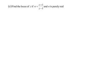 z 1
ii  Find the locus of z if w 
and w is purely real
z 1

 