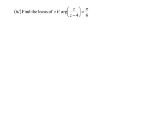  z 
iii  Find the locus of z if arg

 z  4 6

 