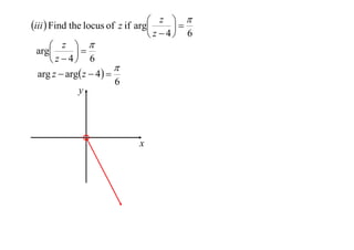  z 
iii  Find the locus of z if arg

 z  4 6
 z 
arg

 z  4 6

arg z  arg z  4  
6
y

x

 