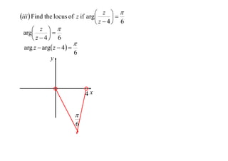  z 
iii  Find the locus of z if arg

 z  4 6
 z 
arg

 z  4 6

arg z  arg z  4  
6
y

4x


6

 