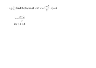 z2
e.g .i  Find the locus of w if w 
,z 4
2
z2
w
z
zw  z  2

 