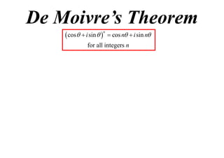 De Moivre’s Theorem
 cos  i sin    cos n  i sin n
n

for all integers n

 