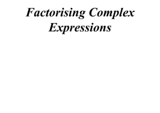 Factorising Complex
Expressions

 