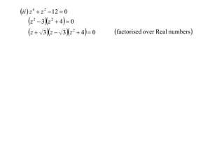 ii  z 4  z 2  12  0

z  3z  4  0
z  3 z  3z  4  0
2

2

2

factorised over Real numbers

 