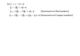 ii  z 4  z 2  12  0

z  3z  4  0
factorised over Real numbers
z  3 z  3z  4  0
z  3 z  3 z  2i  z  2i   0 factorised over Complex numbers
2

2

2

 