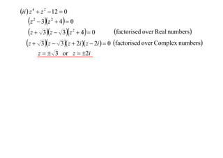 ii  z 4  z 2  12  0

z  3z  4  0
factorised over Real numbers
z  3 z  3z  4  0
z  3 z  3 z  2i  z  2i   0 factorised over Complex numbers
2

2

2

z   3 or z  2i

 
