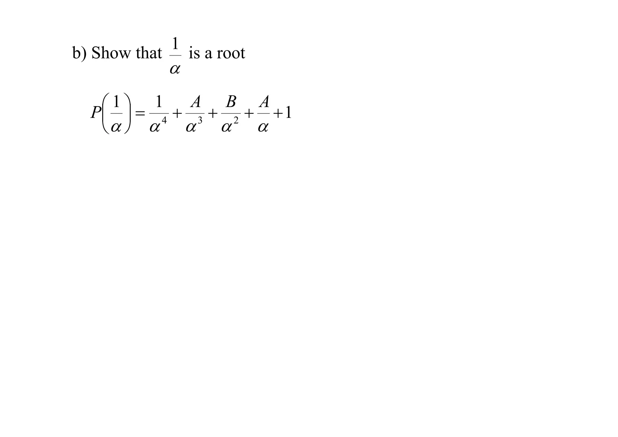 b) Show that

1



is a root

 1   1  A  B  A 1
P 
4
3
2
     

 