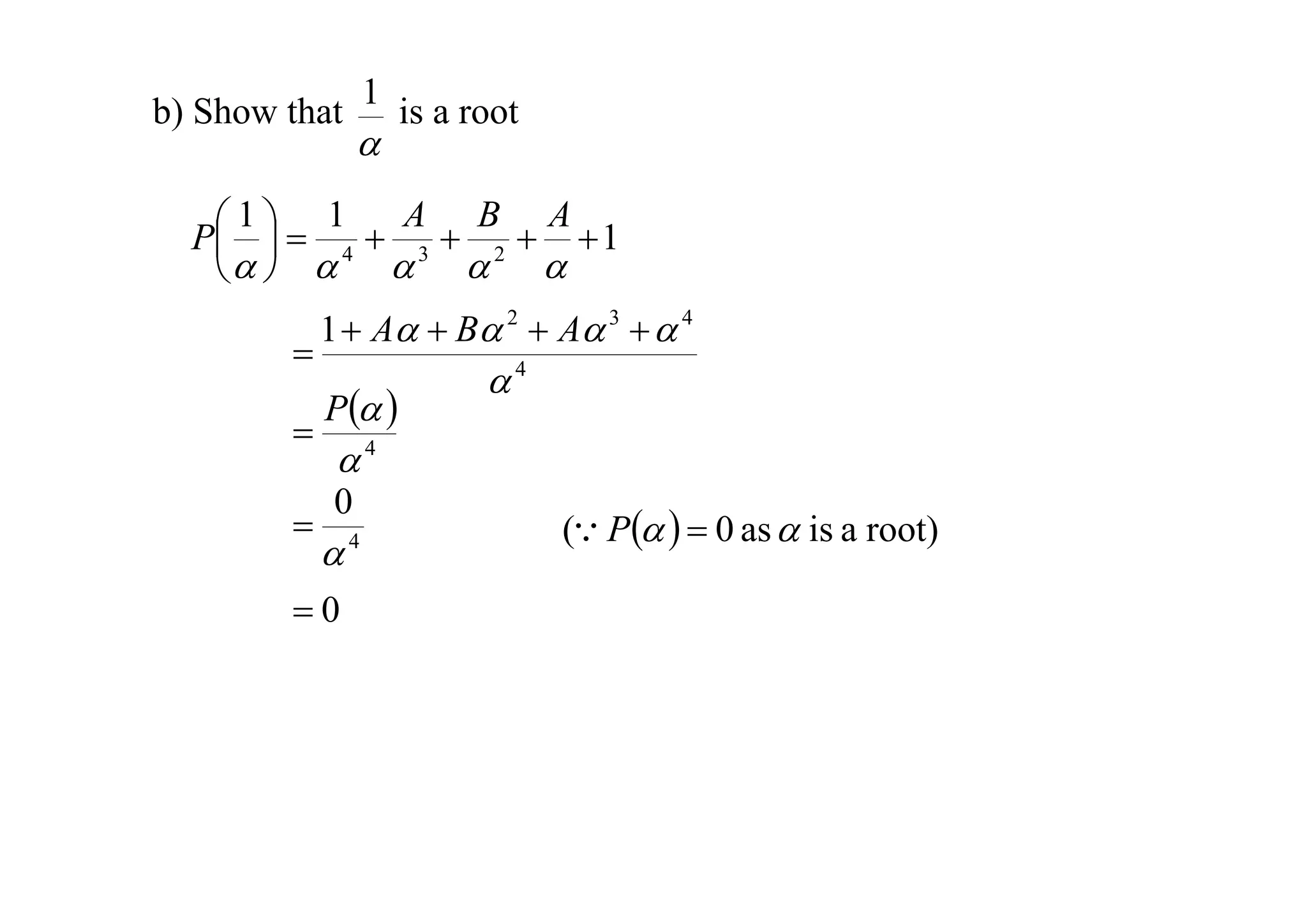 b) Show that

1



is a root

 1   1  A  B  A 1
P 
4
3
2
     




1  A  B 2  A 3   4

P 

4

4
0

4

0

( P   0 as  is a root)

 