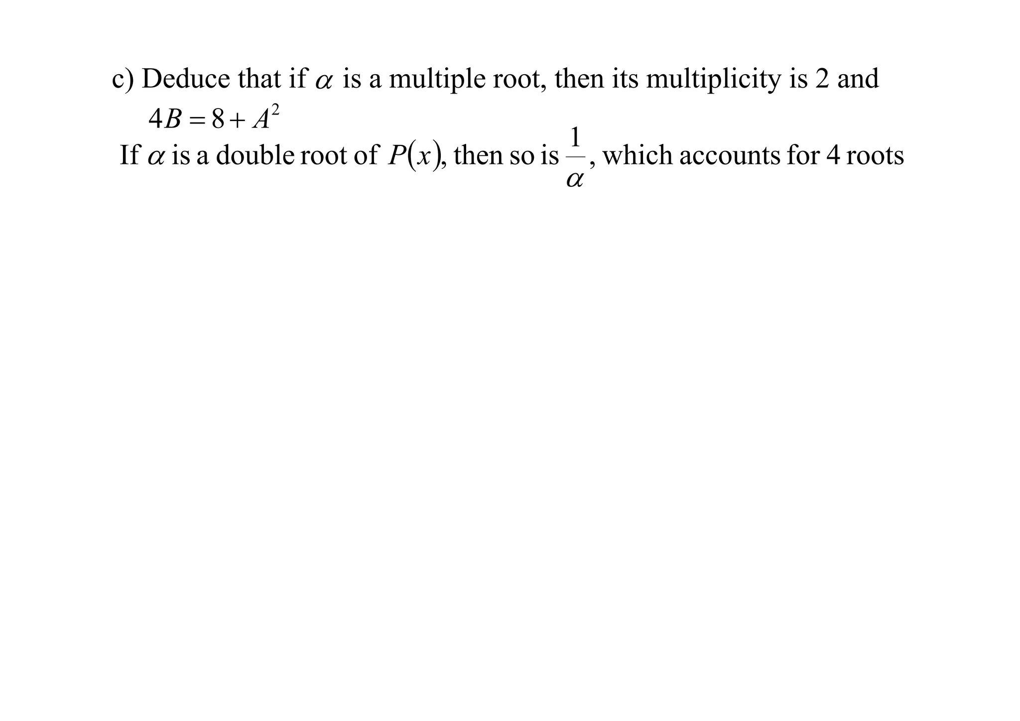 c) Deduce that if  is a multiple root, then its multiplicity is 2 and
4 B  8  A2
1
If  is a double root of P x , then so is , which accounts for 4 roots



 