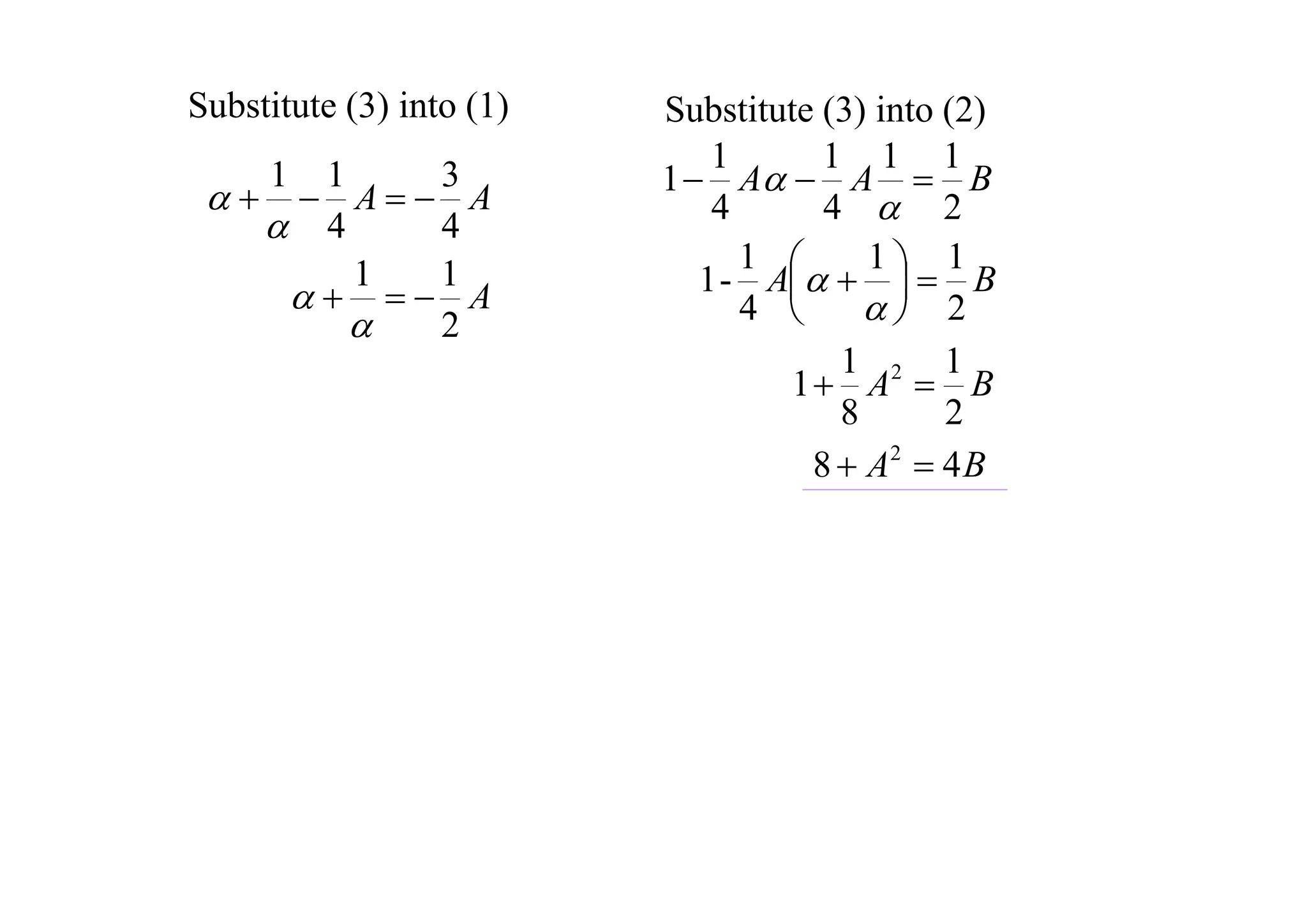 Substitute (3) into (1)



1

1
3
 A A
 4
4
1
1
  A

2

Substitute (3) into (2)
1
1 1 1
1  A  A  B
4
4  2
1
1
1
1 - A    B


4 
 2
1
1
1  A2  B
8
2
8  A2  4 B

 