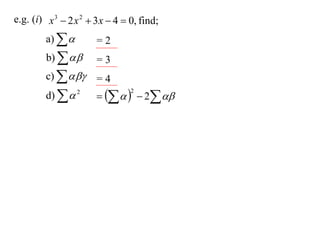 e.g. (i) x 3  2 x 2  3 x  4  0, find;
         a)          =2
         b)         =3
         c)        =4
         d)   2           2 
                                 2
 