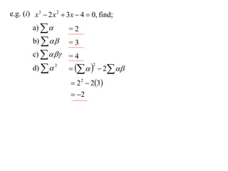 e.g. (i) x 3  2 x 2  3 x  4  0, find;
         a)          =2
         b)         =3
         c)        =4
         d)   2           2 
                                 2



                         2 2  23
                         2
 
