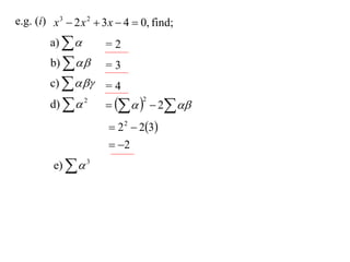e.g. (i) x 3  2 x 2  3 x  4  0, find;
         a)          =2
         b)         =3
         c)        =4
         d)   2           2 
                                 2



                         2 2  23
                         2
         e)   3
 