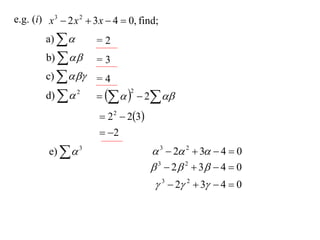 e.g. (i) x 3  2 x 2  3 x  4  0, find;
         a)          =2
         b)         =3
         c)        =4
         d)   2           2 
                                 2



                         2 2  23
                         2
         e)   3                       3  2 2  3  4  0
                                        3  2  2  3  4  0
                                         3  2 2  3  4  0
 
