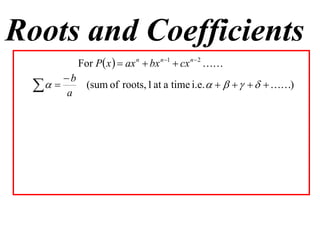 Roots and Coefficients
           For P x   ax n  bx n 1  cx n  2 
      b
    a (sum of roots, 1 at a time i.e.        )
 