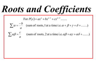 Roots and Coefficients
            For P x   ax n  bx n 1  cx n  2 
        b
   a (sum of roots, 1 at a time i.e.        )
        c
   
        a
           (sum of roots, 2 at a time i.e.       )
 