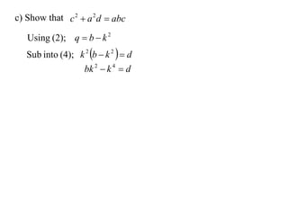 c) Show that c 2  a 2 d  abc

   Using (2); q  b  k 2
   Sub into (4); k 2 b  k 2   d
                    bk 2  k 4  d
 
