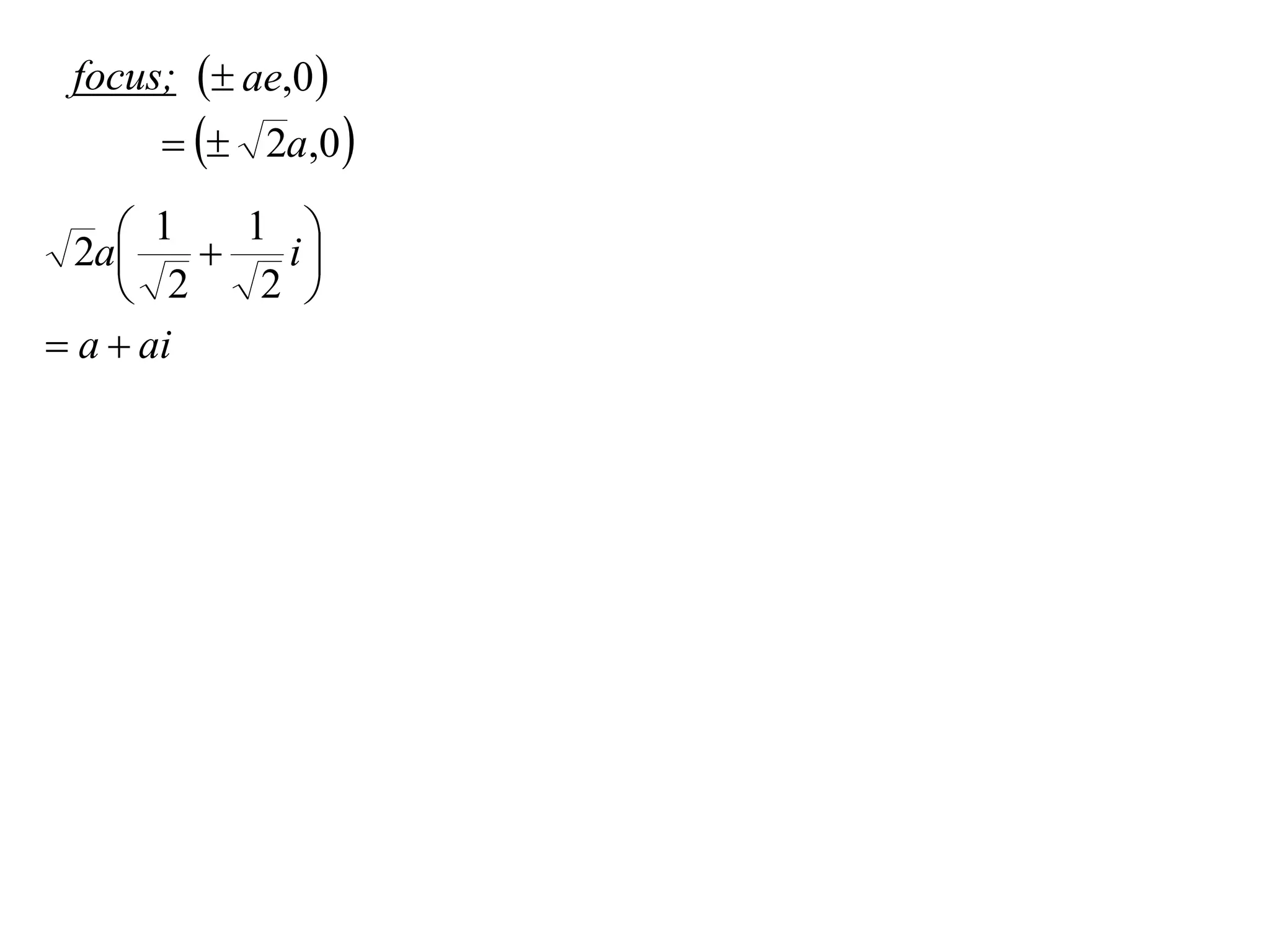 focus;  ae,0 
        2a,0 

     1  1 i
  2a        
     2    2 
 a  ai
 