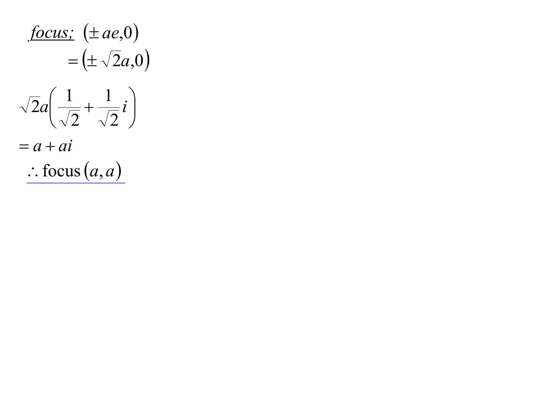 focus;  ae,0 
         2a,0 

     1  1 i
  2a            
     2      2 
 a  ai
  focus a, a 
 